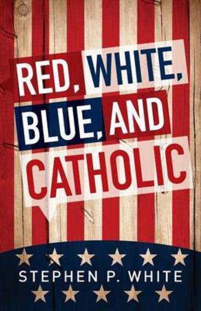 Cover for Stephen White · Red, White, Blue, and Catholic (Pocketbok) [First Edition. edition] (2016)