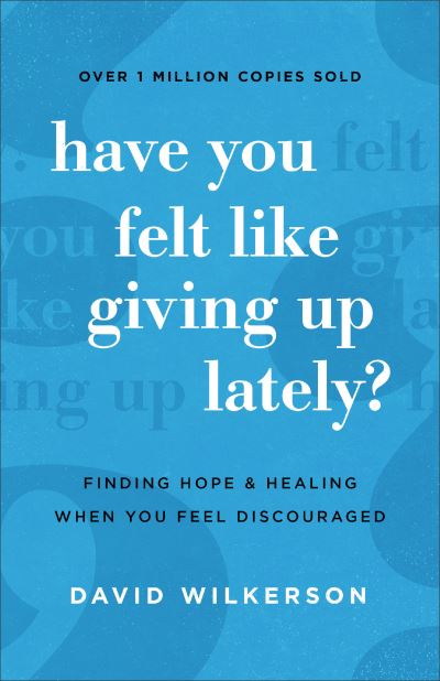 Cover for David Wilkerson · Have You Felt Like Giving Up Lately? – Finding Hope and Healing When You Feel Discouraged (Pocketbok) [Repackaged edition] (2021)