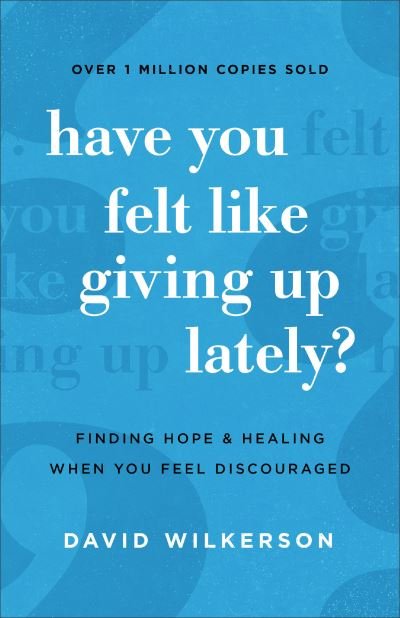 Cover for David Wilkerson · Have You Felt Like Giving Up Lately? - Finding Hope and Healing When You Feel Discouraged (Paperback Book) [Repackaged edition] (2021)