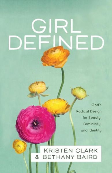 Cover for Kristen Clark · Girl Defined – God's Radical Design for Beauty, Femininity, and Identity (Taschenbuch) (2016)