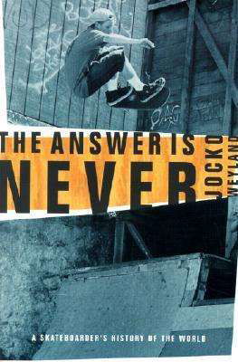 Cover for Jocko Weyland · The Answer is Never: a Skateboarder's History of the World (Paperback Book) (2002)