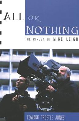 Cover for Edward Trostle Jones · All or Nothing: The Cinema of Mike Leigh - Framing Film the History and Art of Cinema (Paperback Book) (2004)