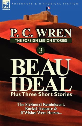 Cover for P C Wren · The Foreign Legion Stories 3: Beau Ideal Plus Three Short Stories: The McSnorrt Reminiscent, Buried Treasure &amp; If Wishes Were Horses... (Paperback Book) (2012)