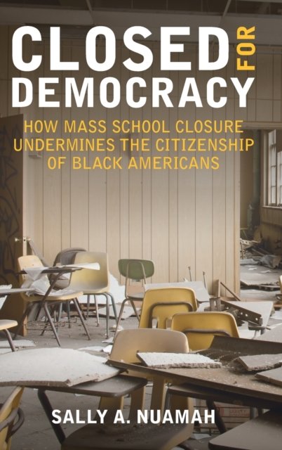 Cover for Nuamah, Sally A. (Northwestern University, Illinois) · Closed for Democracy: How Mass School Closure Undermines the Citizenship of Black Americans (Gebundenes Buch) (2022)