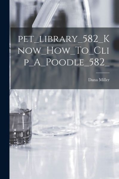 Cover for Dana Miller · Pet_library_582_Know_How_To_Clip_A_Poodle_582_ (Paperback Book) (2021)