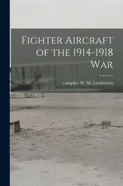 Cover for W M Compiler Lamberton · Fighter Aircraft of the 1914-1918 War (Pocketbok) (2021)