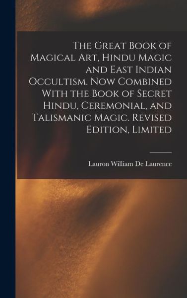 Cover for Lauron William De Laurence · Great Book of Magical Art, Hindu Magic and East Indian Occultism. Now Combined with the Book of Secret Hindu, Ceremonial, and Talismanic Magic. Revised Edition, Limited; Revised Edition, Limited (Book) (2022)