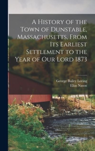 Cover for Elias Nason · History of the Town of Dunstable, Massachusetts, from Its Earliest Settlement to the Year of Our Lord 1873 (Book) (2022)