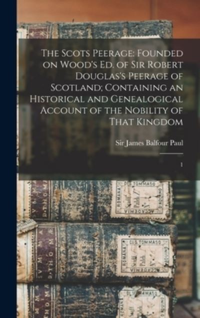 Cover for James Balfour Paul · Scots Peerage : Founded on Wood's Ed. of Sir Robert Douglas's Peerage of Scotland; Containing an Historical and Genealogical Account of the Nobility of That Kingdom (Book) (2022)