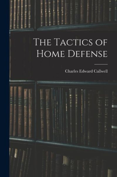 Cover for Charles Edward Callwell · Tactics of Home Defense (Book) (2022)