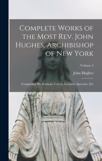 Cover for John Hughes · Complete Works of the Most Rev. John Hughes, Archibishop of New York (Book) (2022)