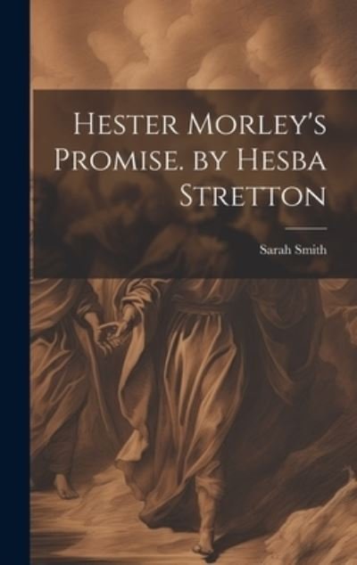 Cover for Sarah Smith · Hester Morley's Promise. by Hesba Stretton (Book) (2023)