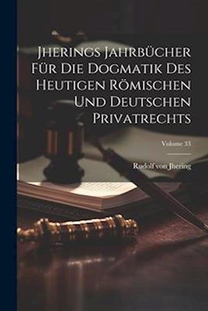 Cover for Rudolf Von Jhering · Jherings Jahrbücher Für Die Dogmatik des Heutigen Römischen und Deutschen Privatrechts; Volume 33 (Buch) (2023)