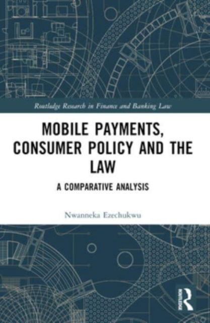 Nwanneka Ezechukwu · Mobile Payments, Consumer Policy, and the Law: A Comparative Analysis - Routledge Research in Finance and Banking Law (Pocketbok) (2024)