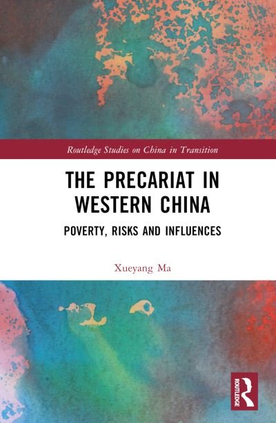 The Precariat in Western China: Poverty, Risks, and Influences - Routledge Studies on China in Transition - Xueyang Ma - Bøger - Taylor & Francis Ltd - 9781032748450 - 14. juni 2024