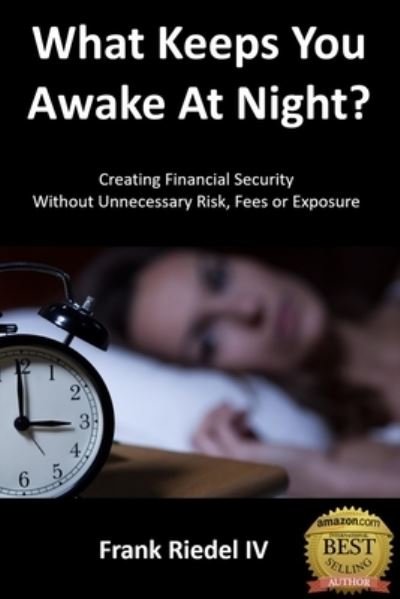 Cover for Riedel, Frank, IV · What Keeps You Awake At Night: Creating Financial Security Without Unnecessary Risk, Fees or Exposure (Pocketbok) (2019)