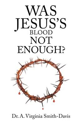 Cover for Dr A Virginia Smith-Davis · Was Jesus's Blood Not Enough? (Paperback Book) (2020)
