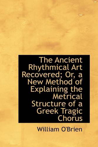 Cover for William O'brien · The Ancient Rhythmical Art Recovered; Or, a New Method of Explaining the Metrical Structure of a Gre (Paperback Book) (2009)