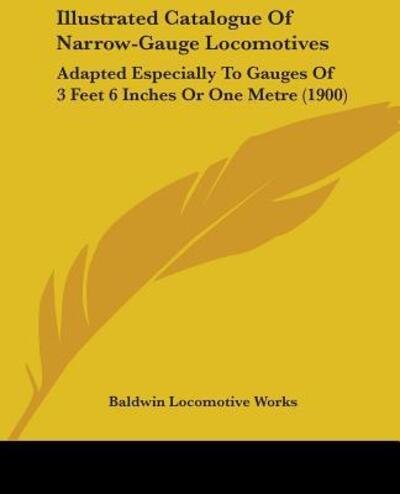 Cover for Baldwin Locomotive Works · Illustrated Catalogue Of Narrow-Gauge Locomotives (Paperback Book) (2009)