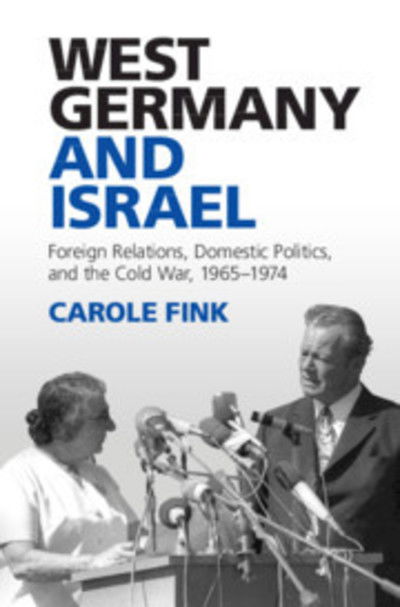 Cover for Fink, Carole (Ohio State University) · West Germany and Israel: Foreign Relations, Domestic Politics, and the Cold War, 1965–1974 (Hardcover Book) (2019)