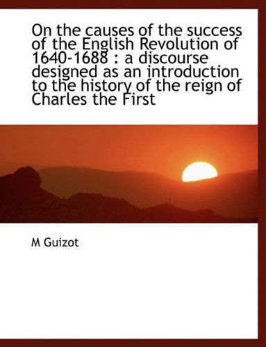 Cover for M Guizot · On the Causes of the Success of the English Revolution of 1640-1688: a Discourse Designed As an Int (Paperback Book) (2011)