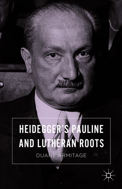 Cover for Duane Armitage · Heidegger's Pauline and Lutheran Roots (Innbunden bok) [1st ed. 2016 edition] (2016)