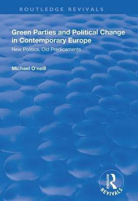 Green Parties and Political Change in Contemporary Europe: New Politics, Old Predicaments - Routledge Revivals - Michael O'Neill - Kirjat - Taylor & Francis Ltd - 9781138314450 - torstai 23. toukokuuta 2019