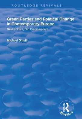 Cover for Michael O'Neill · Green Parties and Political Change in Contemporary Europe: New Politics, Old Predicaments - Routledge Revivals (Hardcover bog) (2019)