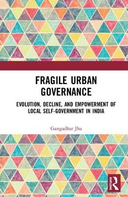 Cover for Gangadhar Jha · Fragile Urban Governance: Evolution, Decline, and Empowerment of Local Self-Government in India (Hardcover Book) (2018)