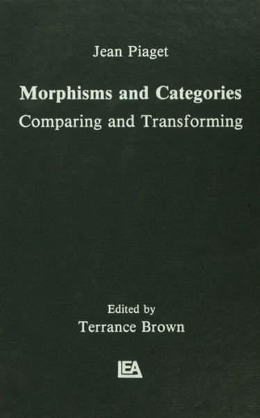 Morphisms and Categories: Comparing and Transforming - Jean Piaget - Books - Taylor & Francis Ltd - 9781138976450 - February 29, 2016