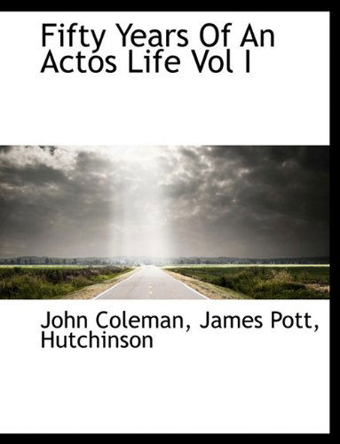 Fifty Years of an Actos Life Vol I - John Coleman - Books - BiblioLife - 9781140252450 - April 6, 2010