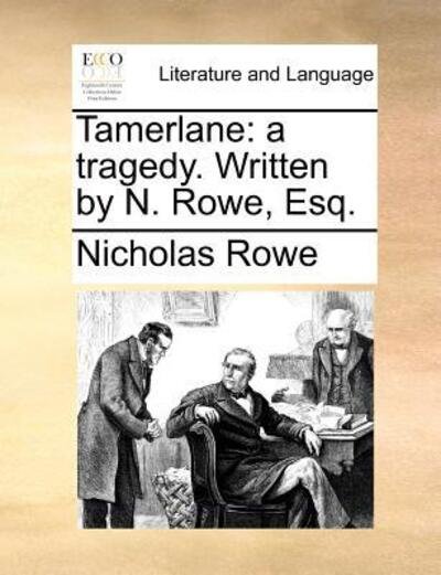 Cover for Nicholas Rowe · Tamerlane: a Tragedy. Written by N. Rowe, Esq. (Paperback Bog) (2010)