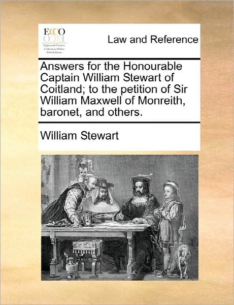 Cover for William Stewart · Answers for the Honourable Captain William Stewart of Coitland; to the Petition of Sir William Maxwell of Monreith, Baronet, and Others. (Paperback Book) (2010)