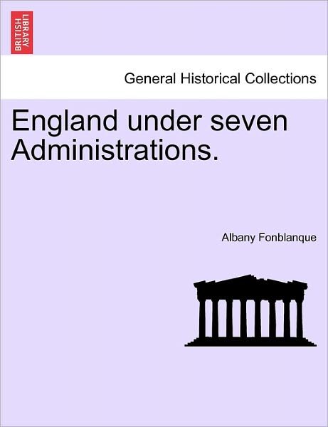Cover for Fonblanque, Albany De Grenier, Jr. · England Under Seven Administrations. (Paperback Bog) (2011)