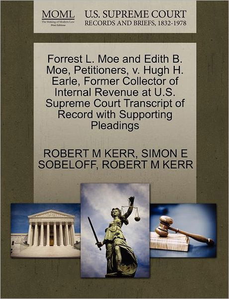 Cover for Robert M Kerr · Forrest L. Moe and Edith B. Moe, Petitioners, V. Hugh H. Earle, Former Collector of Internal Revenue at U.s. Supreme Court Transcript of Record with S (Pocketbok) (2011)