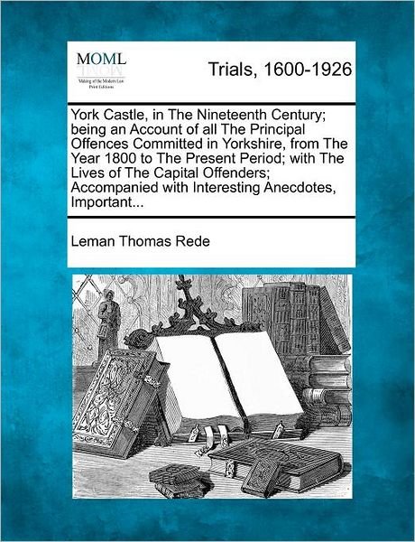Cover for Leman Thomas Rede · York Castle, in the Nineteenth Century; Being an Account of All the Principal Offences Committed in Yorkshire, from the Year 1800 to the Present Perio (Paperback Bog) (2012)