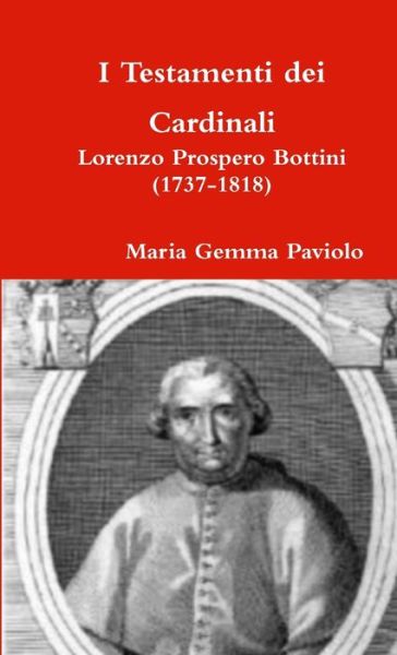 I Testamenti Dei Cardinali: Lorenzo Prospero Bottini (1737-1818) - Maria Gemma Paviolo - Livres - Lulu.com - 9781326980450 - 17 mars 2017