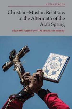 Cover for Anna Hager · Christian-Muslim Relations in the Aftermath of the Arab Spring: Beyond the Polemics Over 'the Innocence of Muslims' (Paperback Book) (2026)