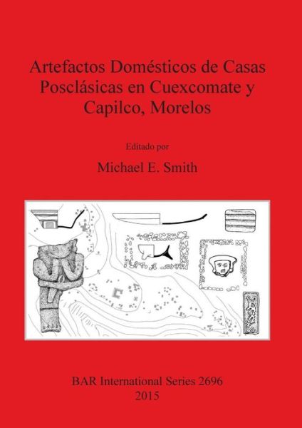 Cover for Michael Ernest Smith · Artefactos domésticos de casas posclásicas en Cuexcomate y Capilco, Morelos (Book) (2015)