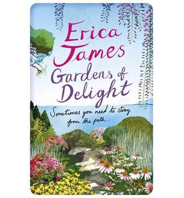 Gardens Of Delight: An uplifting and page-turning story from the Sunday Times bestselling author - Erica James - Kirjat - Orion Publishing Co - 9781409153450 - torstai 5. kesäkuuta 2014