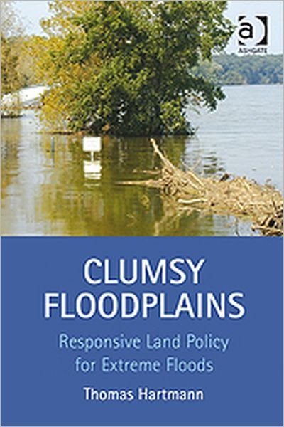 Cover for Thomas Hartmann · Clumsy Floodplains: Responsive Land Policy for Extreme Floods (Gebundenes Buch) [New edition] (2011)