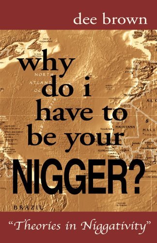 Why Do I Have to Be Your Nigger?: Theories in Niggativity - Dee Brown - Books - Xlibris - 9781413493450 - March 21, 2006