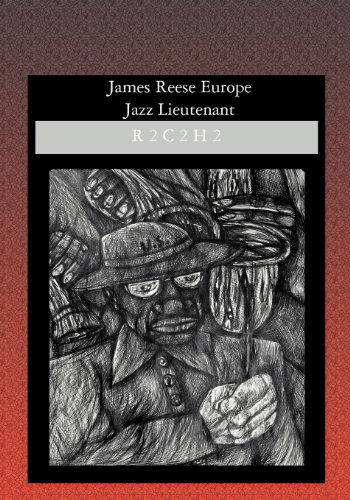 James Reese Europe: Jazz Lieutenant - R2c2 H2 - Livros - BookSurge Publishing - 9781419602450 - 22 de fevereiro de 2005