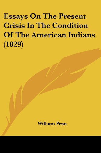 Cover for William Penn · Essays on the Present Crisis in the Condition of the American Indians (1829) (Paperback Book) (2008)