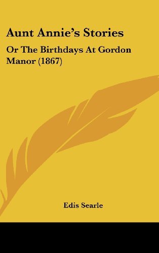 Cover for Edis Searle · Aunt Annie's Stories: or the Birthdays at Gordon Manor (1867) (Inbunden Bok) (2008)