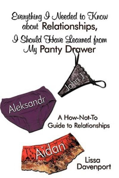 Cover for Lissa Davenport · Everything I Needed to Know About Relationships, I Should Have Learned from My Panty Drawer: a How-not-to Guide to Relationships (Paperback Book) (2009)