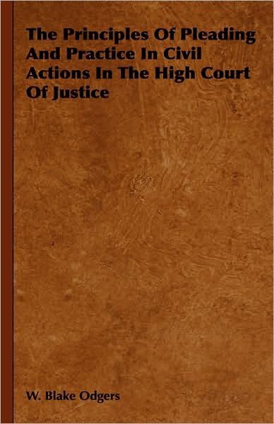 Cover for W Blake Odgers · The Principles of Pleading and Practice in Civil Actions in the High Court of Justice (Hardcover Book) (2008)