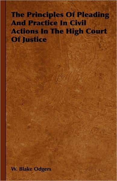 Cover for W Blake Odgers · The Principles of Pleading and Practice in Civil Actions in the High Court of Justice (Gebundenes Buch) (2008)