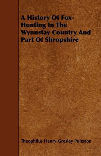 Cover for Theophilus Henry Gresley Puleston · A History of Fox-hunting in the Wynnstay Country and Part of Shropshire (Paperback Book) (2009)