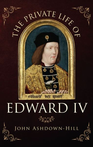 Cover for John Ashdown-Hill · The Private Life of Edward IV (Hardcover Book) (2016)